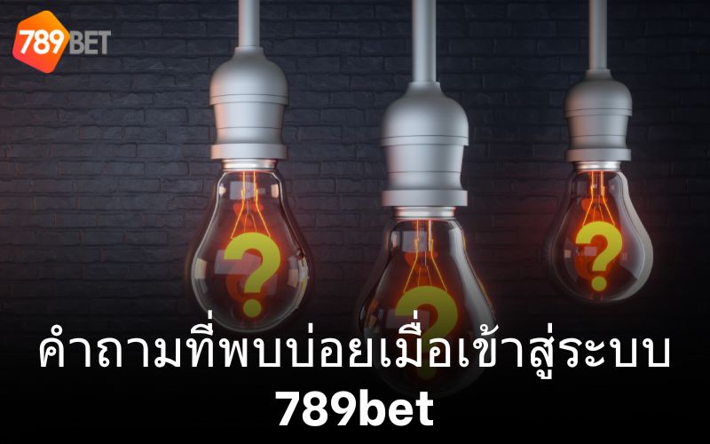 คำตอบสำหรับคำถามที่พบบ่อยเมื่อเข้าสู่ระบบ 789bet